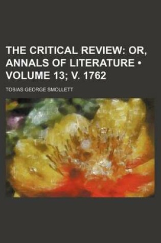 Cover of The Critical Review (Volume 13; V. 1762); Or, Annals of Literature