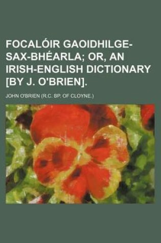 Cover of Focaloir Gaoidhilge-Sax-Bhearla; Or, an Irish-English Dictionary [By J. O'Brien].