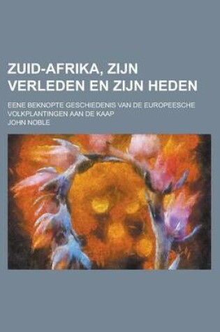 Cover of Zuid-Afrika, Zijn Verleden En Zijn Heden; Eene Beknopte Geschiedenis Van de Europeesche Volkplantingen Aan de Kaap