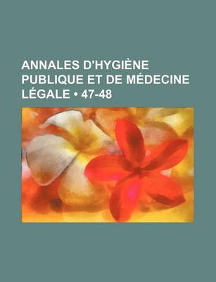 Book cover for Annales D'Hygiene Publique Et de Medecine Legale (47-48)