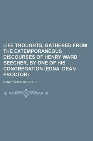 Cover of Life Thoughts, Gathered from the Extemporaneous Discourses of Henry Ward Beecher, by One of His Congregation (Edna. Dean Proctor)