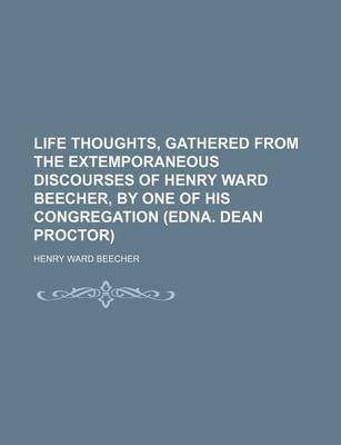 Book cover for Life Thoughts, Gathered from the Extemporaneous Discourses of Henry Ward Beecher, by One of His Congregation (Edna. Dean Proctor)