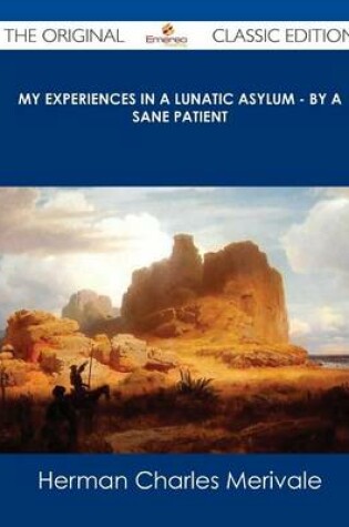 Cover of My Experiences in a Lunatic Asylum - By a Sane Patient - The Original Classic Edition