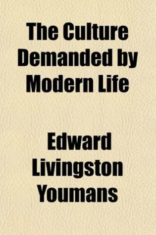 Cover of The Culture Demanded by Modern Life; A Series of Addresses and Arguments on the Claims of Scientific Education