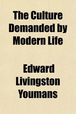 Book cover for The Culture Demanded by Modern Life; A Series of Addresses and Arguments on the Claims of Scientific Education