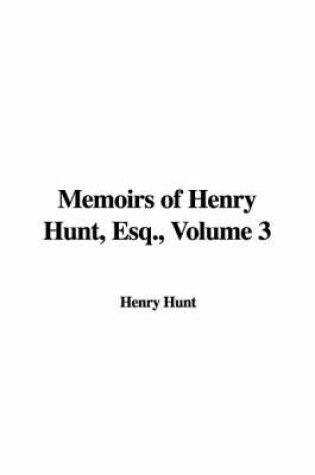 Cover of Memoirs of Henry Hunt, Esq. Volume 3