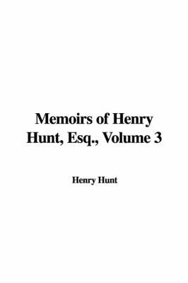 Book cover for Memoirs of Henry Hunt, Esq. Volume 3