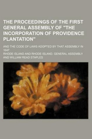 Cover of The Proceedings of the First General Assembly of "The Incorporation of Providence Plantation"; And the Code of Laws Adopted by That Assembly in 1647