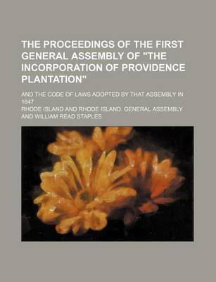 Book cover for The Proceedings of the First General Assembly of "The Incorporation of Providence Plantation"; And the Code of Laws Adopted by That Assembly in 1647