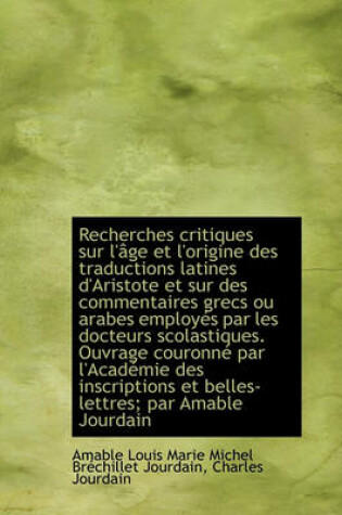 Cover of Recherches Critiques Sur L' GE Et L'Origine Des Traductions Latines D'Aristote Et Sur Des Commentair