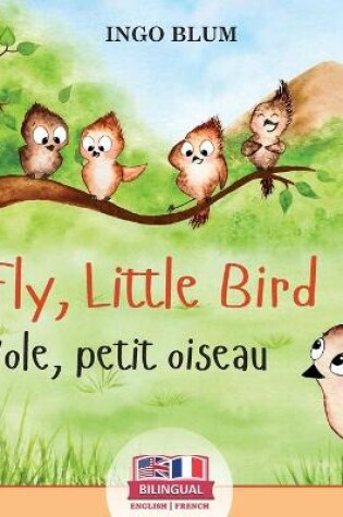 Cover of Fly, Little Bird - Vole, petit oiseau