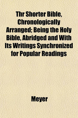 Book cover for Thr Shorter Bible, Chronologically Arranged; Being the Holy Bible, Abridged and with Its Writings Synchronized for Popular Readings