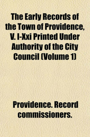 Cover of The Early Records of the Town of Providence, V. I-XXI Printed Under Authority of the City Council (Volume 1)