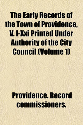 Book cover for The Early Records of the Town of Providence, V. I-XXI Printed Under Authority of the City Council (Volume 1)