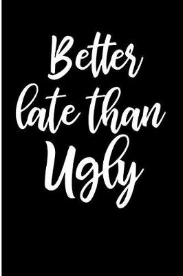 Book cover for Better Late Than Ugly