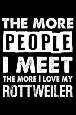 Cover of The More People I Meet The More I Love My Rottweiler