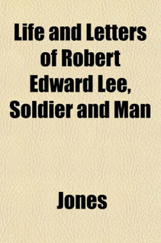 Cover of Life and Letters of Robert Edward Lee, Soldier and Man