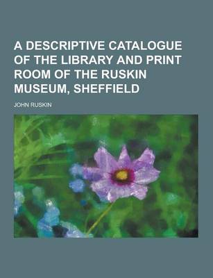 Book cover for A Descriptive Catalogue of the Library and Print Room of the Ruskin Museum, Sheffield