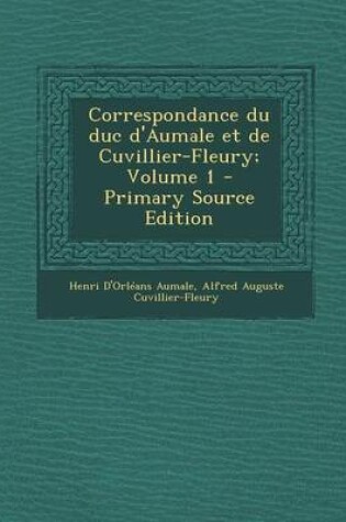 Cover of Correspondance Du Duc D'Aumale Et de Cuvillier-Fleury; Volume 1 - Primary Source Edition