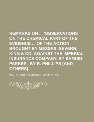 Book cover for Remarks on 'Observations on the Chemical Part of the Evidence of the Action Brought by Messrs. Severn, King & Co. Against the Imperial Insurance Company, by Samuel Parkes', by R. Phillips [And Others].