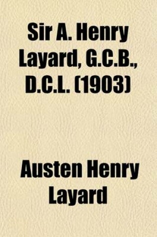 Cover of Sir A. Henry Layard, G.C.B., D.C.L. (Volume 2); Autobiography and Letters from His Childhood Until His Appointment as H. M. Ambassador at Madrid