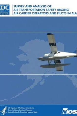 Cover of Survey and Analysis of Air Transportation Safety Among Air Carrier Operators and Pilots in Alaska