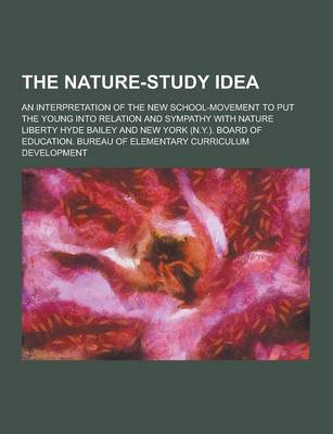 Book cover for The Nature-Study Idea; An Interpretation of the New School-Movement to Put the Young Into Relation and Sympathy with Nature