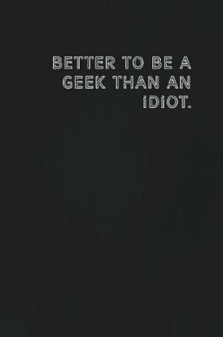 Cover of Better to be a geek than an idiot.