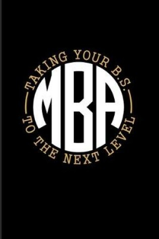 Cover of M.B.A. Taking Your B.S. To The Next Level