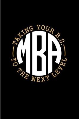 Book cover for M.B.A. Taking Your B.S. To The Next Level