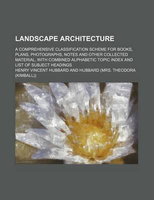 Book cover for Landscape Architecture; A Comprehensive Classification Scheme for Books, Plans, Photographs, Notes and Other Collected Material, with Combined Alphabetic Topic Index and List of Subject Headings