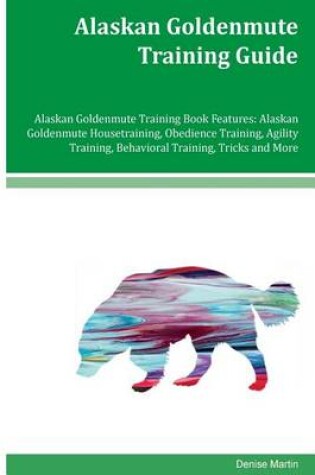 Cover of Alaskan Goldenmute Training Guide Alaskan Goldenmute Training Book Features