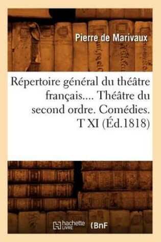 Cover of Repertoire General Du Theatre Francais. Theatre Du Second Ordre. Comedies. Tome XI (Ed.1818)