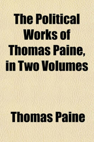 Cover of The Political Works of Thomas Paine, in Two Volumes (Volume 1)