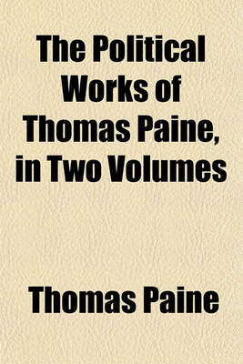 Book cover for The Political Works of Thomas Paine, in Two Volumes (Volume 1)