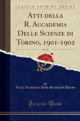 Book cover for Atti Della R. Accademia Delle Scienze Di Torino, 1901-1902, Vol. 37 (Classic Reprint)