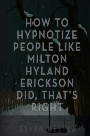 Cover of How To Hypnotize People Like Milton Hyland Erickson Did, That's Right