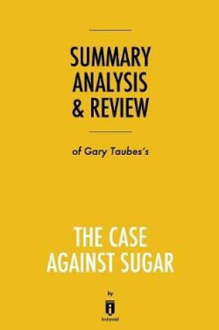 Cover of Summary, Analysis & Review of Gary Taubes's The Case Against Sugar by Instaread