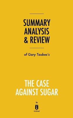Book cover for Summary, Analysis & Review of Gary Taubes's The Case Against Sugar by Instaread
