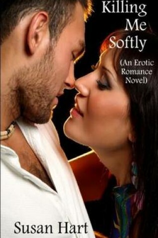 Cover of Killing Me Softly (an Erotic Romance Novel)