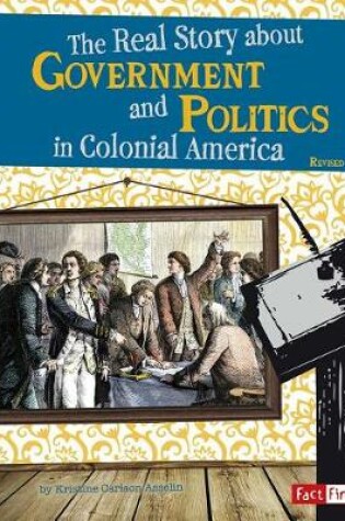 Cover of Real Story About Government and Politics in Colonial America (Life in the American Colonies)