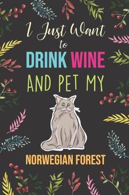 Book cover for I Just Want To Drink Wine And Pet My Norwegian Forest