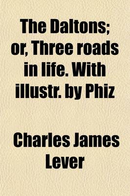 Book cover for The Daltons; Or, Three Roads in Life. with Illustr. by Phiz. Or, Three Roads in Life. with Illustr. by Phiz