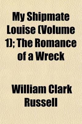 Book cover for My Shipmate Louise (Volume 1); The Romance of a Wreck