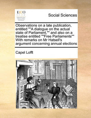 Book cover for Observations on a late publication, entitled A dialogue on the actual state of Parliament, and also on a treatise entitled Free Parliaments With remarks on Mr Hatsell's argument concerning annual elections