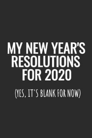 Cover of My New Year's Resolutions For 2020 (Yes, It's Blank For Now)