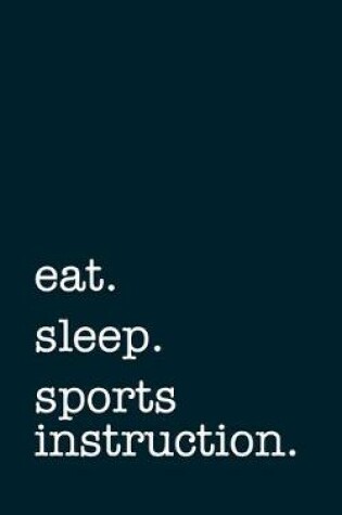 Cover of eat. sleep. sports instruction. - Lined Notebook