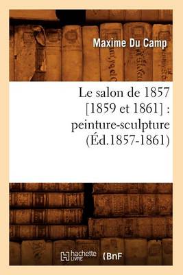 Book cover for Le Salon de 1857 [1859 Et 1861]: Peinture-Sculpture (�d.1857-1861)