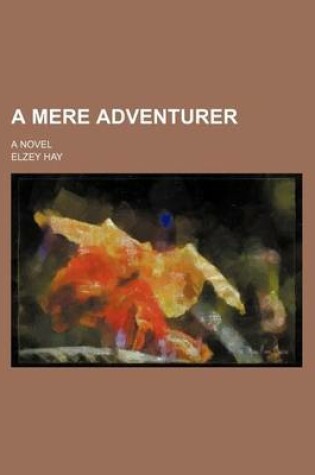 Cover of A Mere Adventurer; A Novel