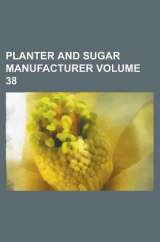 Cover of Planter and Sugar Manufacturer Volume 38